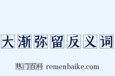 大渐弥留反义词是什么意思的图片